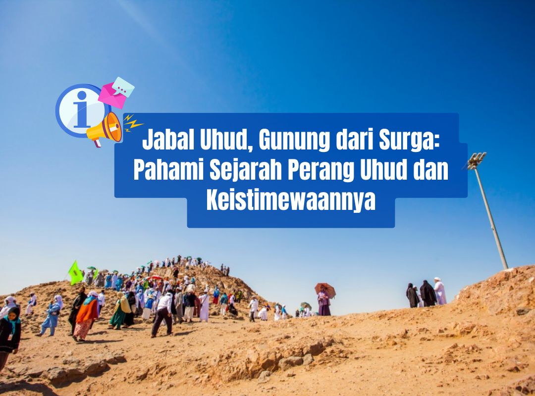 Jabal Uhud, Gunung dari Surga: Pahami Sejarah Perang Uhud dan Keistimewaannya