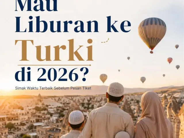 Mau Liburan ke Turki di 2026? Simak Waktu Terbaik Sebelum Pesan Tiket